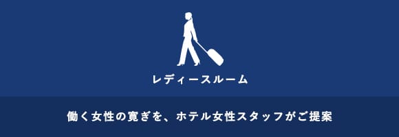 レディースルーム 働く女性の寛ぎを、ホテル女性スタッフがご提案